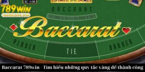 Baccarat 789win - Tìm Hiểu Những Quy Tắc Vàng Để Thành Công