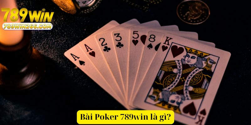 Bài Poker 789win là gì?