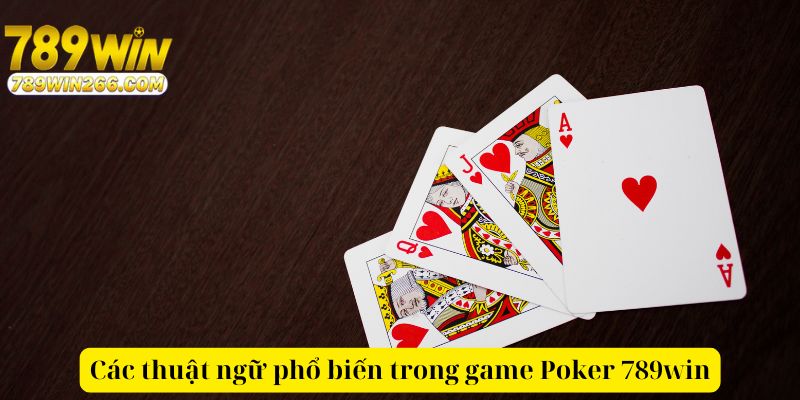 Các thuật ngữ phổ biến trong game Poker 789win