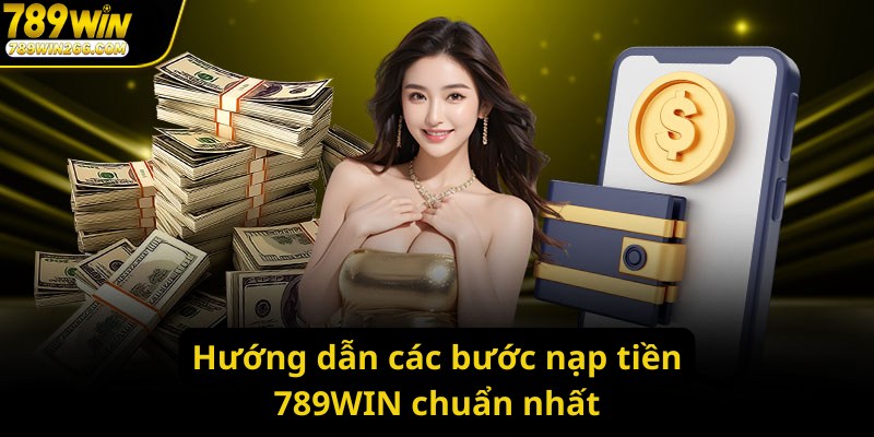 Chi tiết các bước nạp tiền 789WIN dễ hiểu nhất