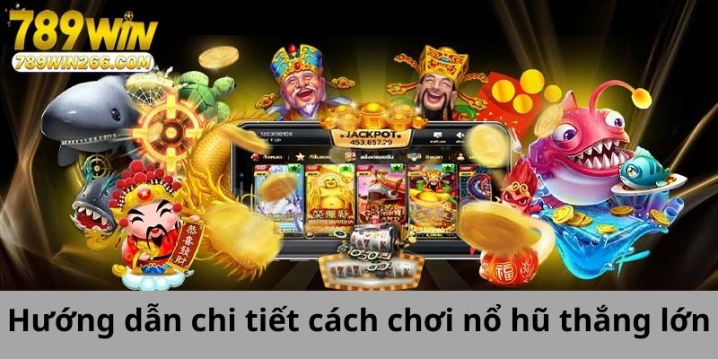 Hướng dẫn chi tiết cách chơi nổ hũ thắng lớn