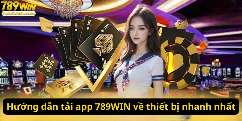 Hướng dẫn tải app 789WIN về thiết bị nhanh nhất