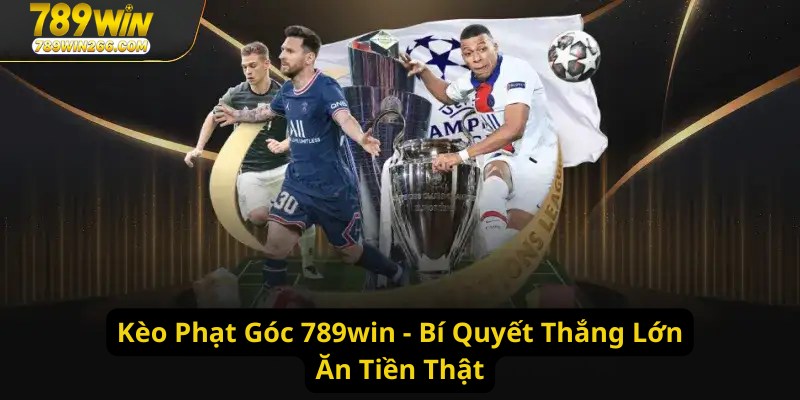 Kèo Phạt Góc 789win - Bí Quyết Thắng Lớn Ăn Tiền Thật