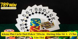 Khám Phá Cách Chơi Poker 789win - Hướng Dẫn Từ A - Z Cho Tân Thủ