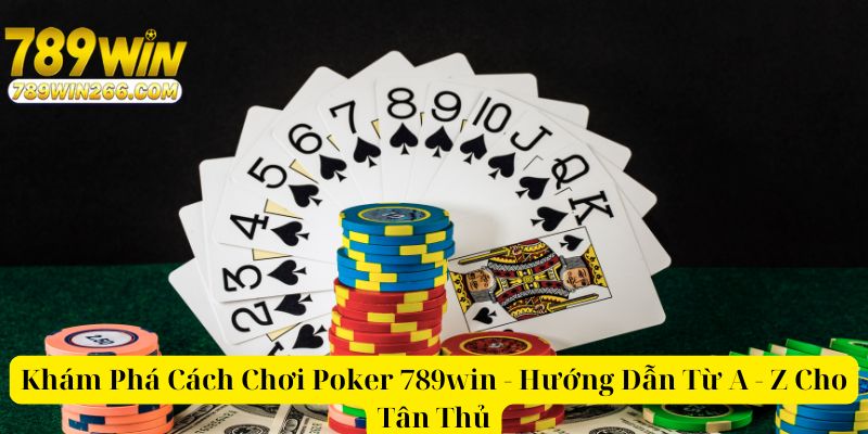 Hướng dẫn các bước chơi Poker 789win cực dễ hiểu cho tân thủ