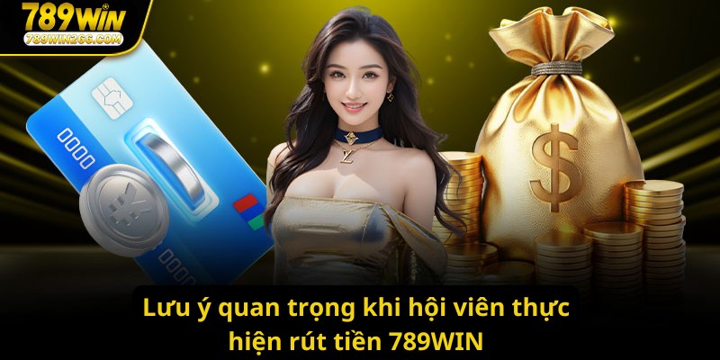 Lưu ý cần biết khi hội viên thực hiện rút tiền 789WIN