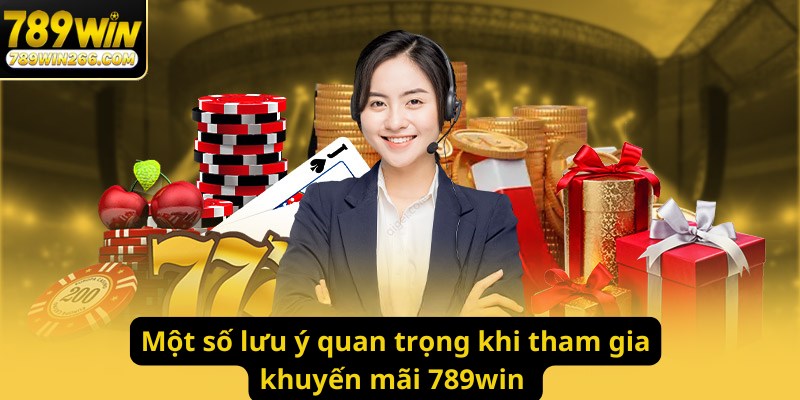 Một số lưu ý quan trọng khi tham gia khuyến mãi 789win 