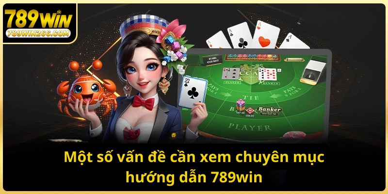 Một số vấn đề cần xem chuyên mục hướng dẫn 789win