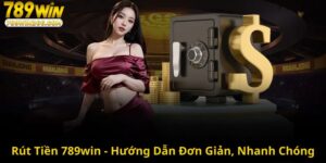 Rút Tiền 789win - Hướng Dẫn Siêu Đơn Giản, Nhanh Chóng