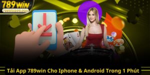 Tải App 789win Cho Iphone & Android Nhanh Nhất Trong 1 Phút