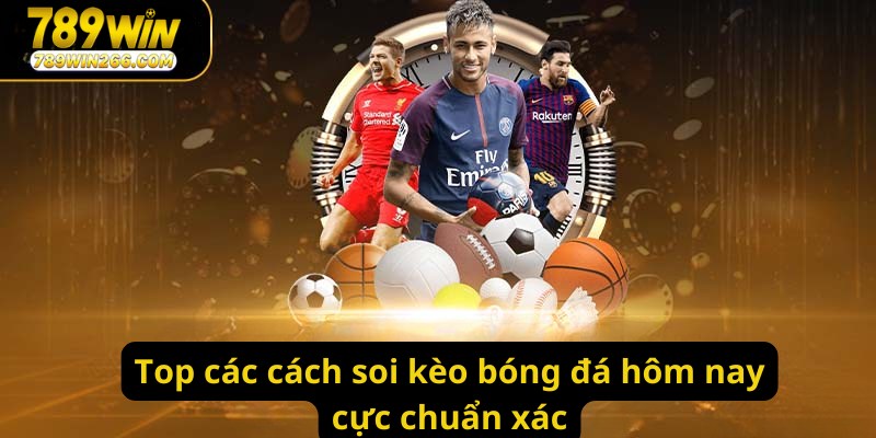 Top các cách soi kèo bóng đá hôm nay cực chuẩn xác